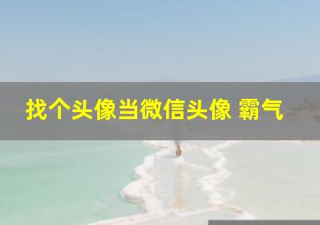 找个头像当微信头像 霸气